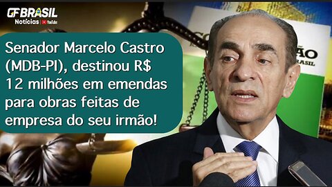 Senador Marcelo Castro destinou R$ 12 milhões em emendas para obras feitas de empresa do seu irmão!