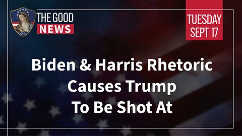 The Good News - September 17th, 2024: Biden & Harris Rhetoric Causes Trump To Be Shot At + More!