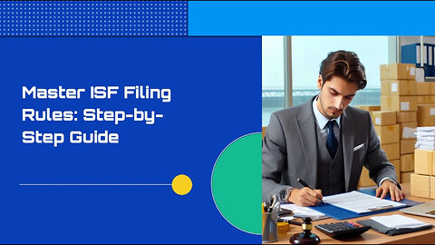 Mastering ISF Filing: A Step-by-Step Approach to Compliance and Efficiency