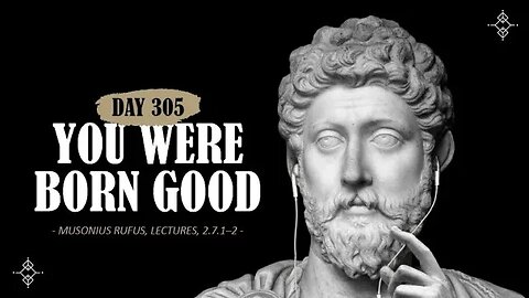 You Were Born Good - Day 305 - The Daily Stoic 365 Day Devotional