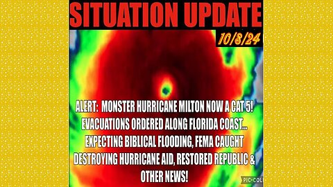 SITUATION UPDATE 10/8/24 - Milton A Cat 5, Evacuations Ordered, Fema Obstruction, Vt Intel