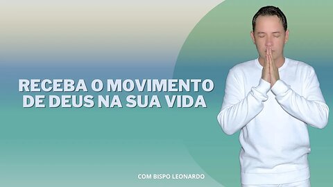 Receba o Movimento de Deus na Sua Vida - Bispo Leonardo