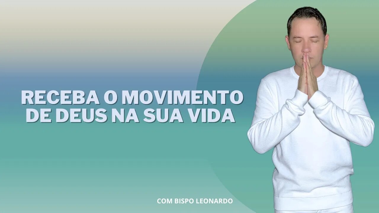 Receba o Movimento de Deus na Sua Vida - Bispo Leonardo