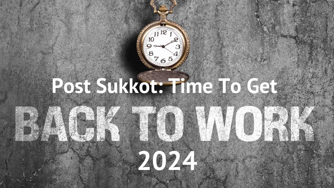 Post Sukkot: Time To Get Back To Work 2024