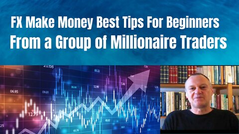 Forex Make Money Best Tips for Beginners: From a Group of Millionaire Traders