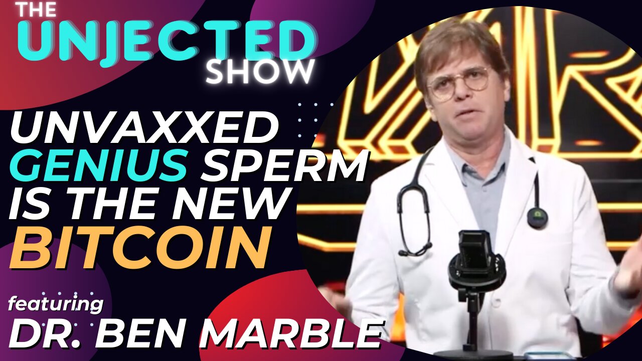 The Unjected Show #43 | Unvaxxed Genius Sperm Is The New Bitcoin | Dr. Ben Marble