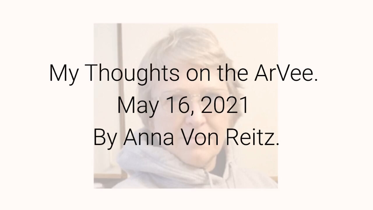 My Thoughts on the ArVee May 16, 2021 By Anna Von Reitz