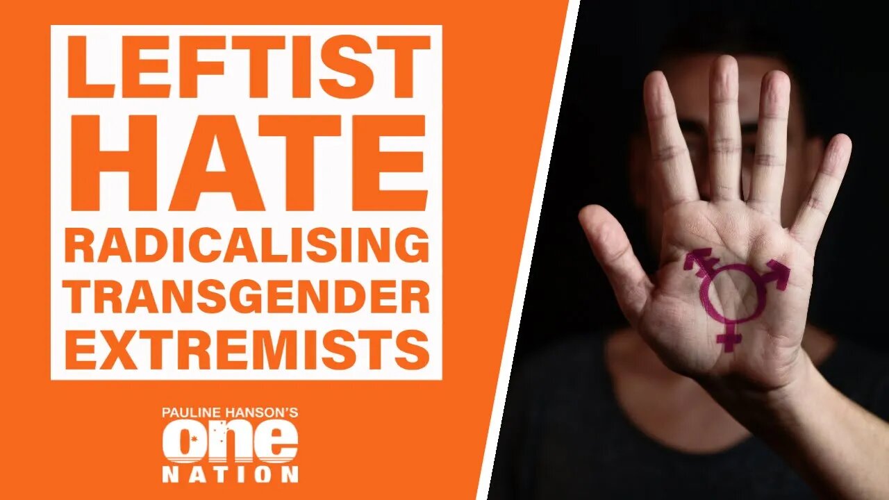 Leftist Lies Are Radicalising Transgender Extremists. Time to Stop the Hate.