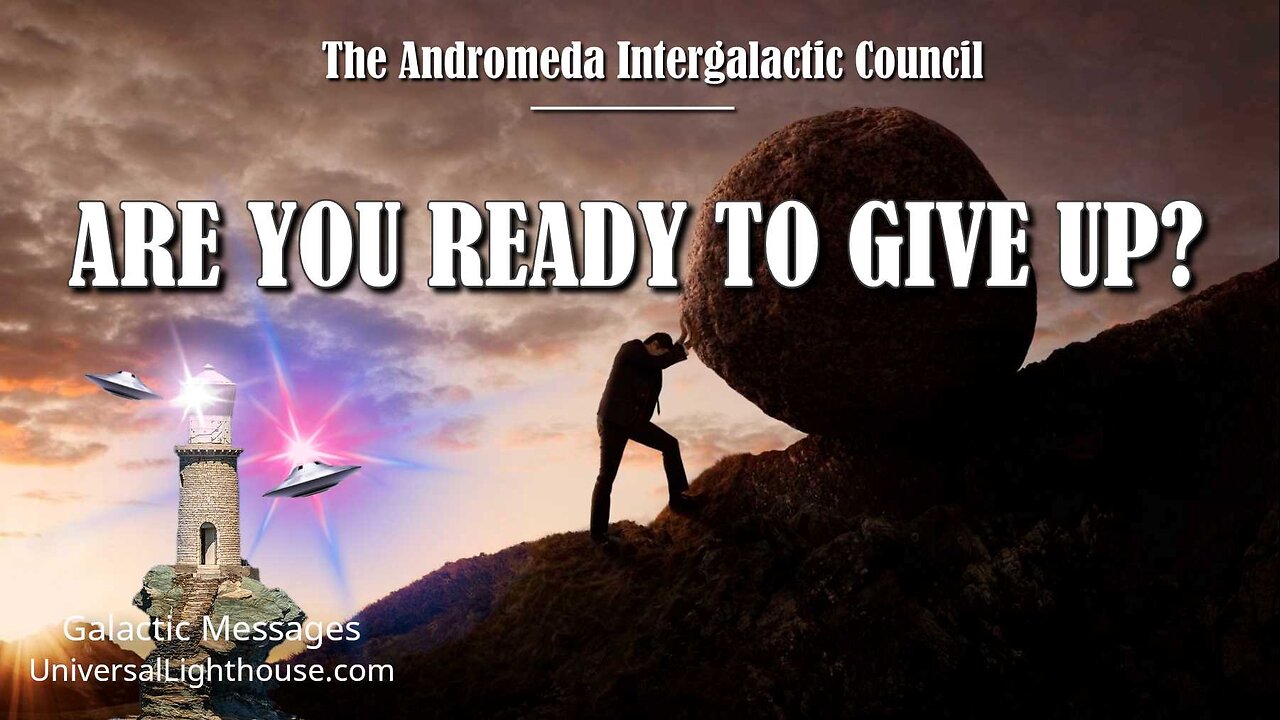 ARE YOU READY TO GIVE UP? ~ The Andromeda Intergalactic Council