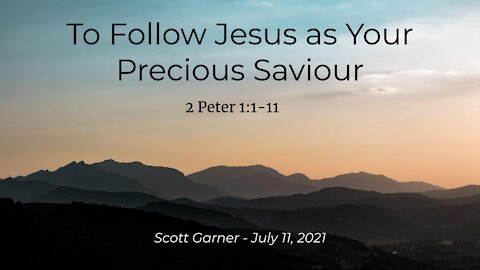 2021-07-11 To Follow Jesus as Your Precious Saviour (2 Peter 1:1-11) Scott Garner