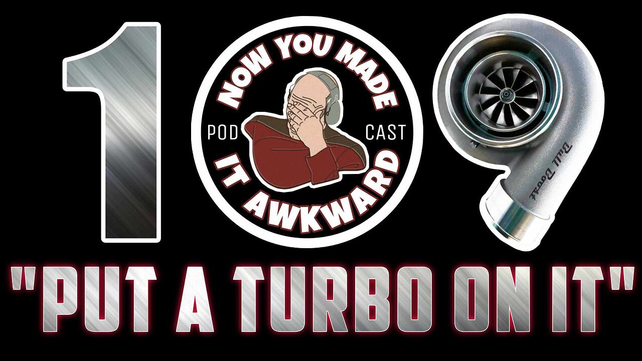 NOW YOU MADE IT AWKWARD Ep109: "Put A Turbo On It"