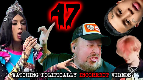 Watching Politically Incorrect Videos part 47
