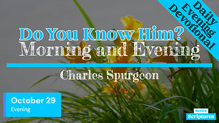 October 29 Evening Devotional | Do You Know Him? | Morning and Evening by Charles Spurgeon