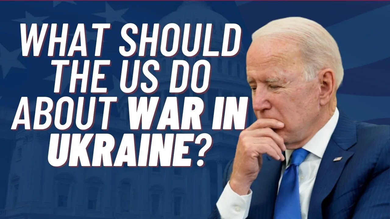 What Should the U.S. do about War in Ukraine?