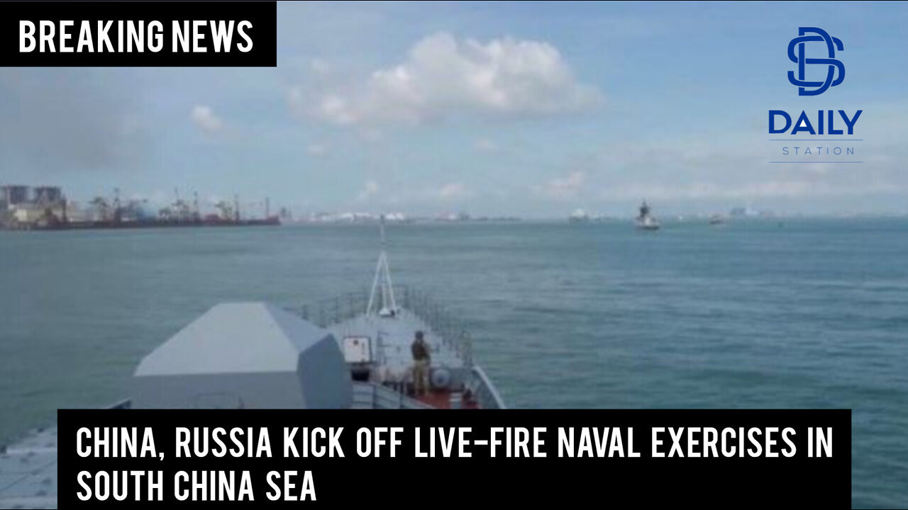 China, Russia kick off live-fire naval exercises in South China Sea|Breaking|