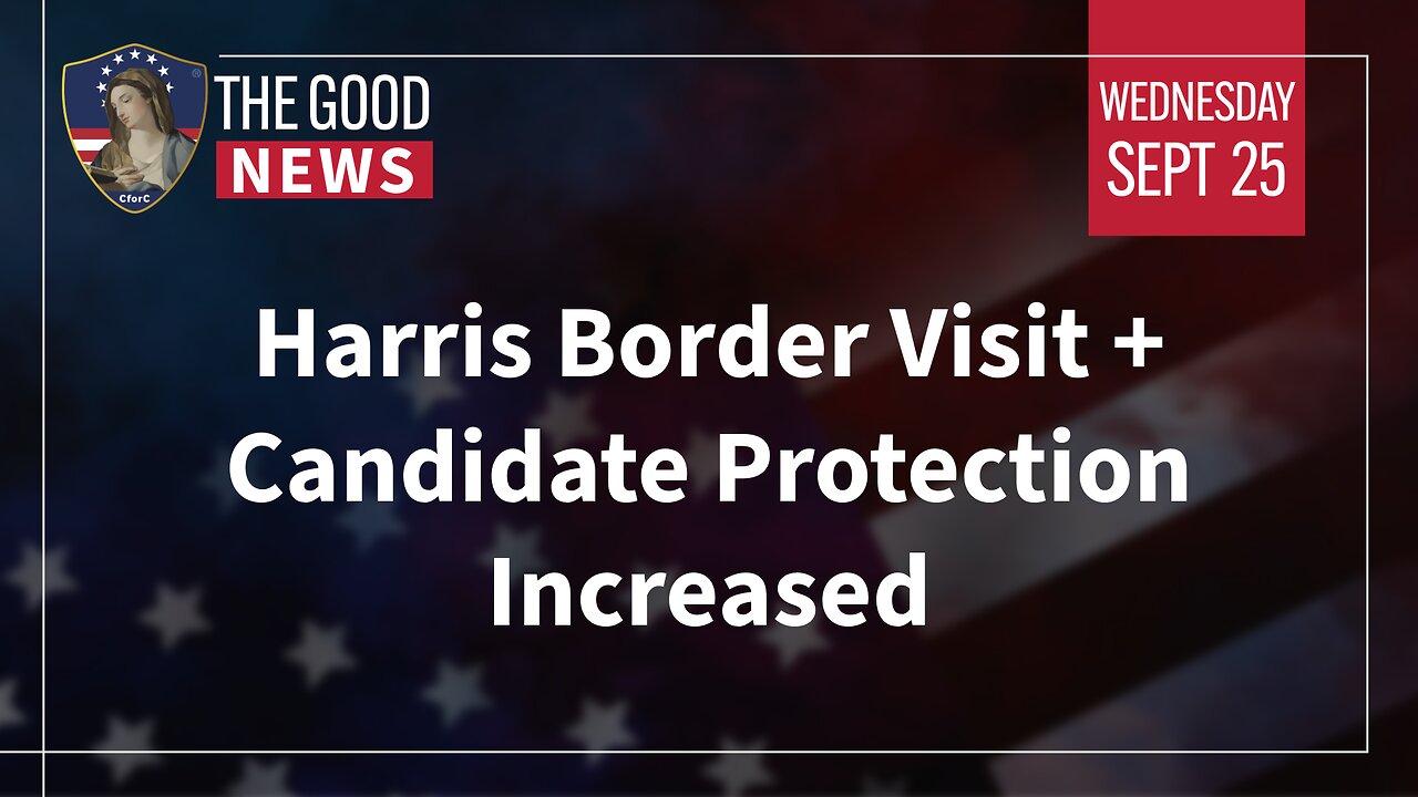 The Good News - Sept 25th 2024: Harris Border Visit, Candidate Protection Increased + More!