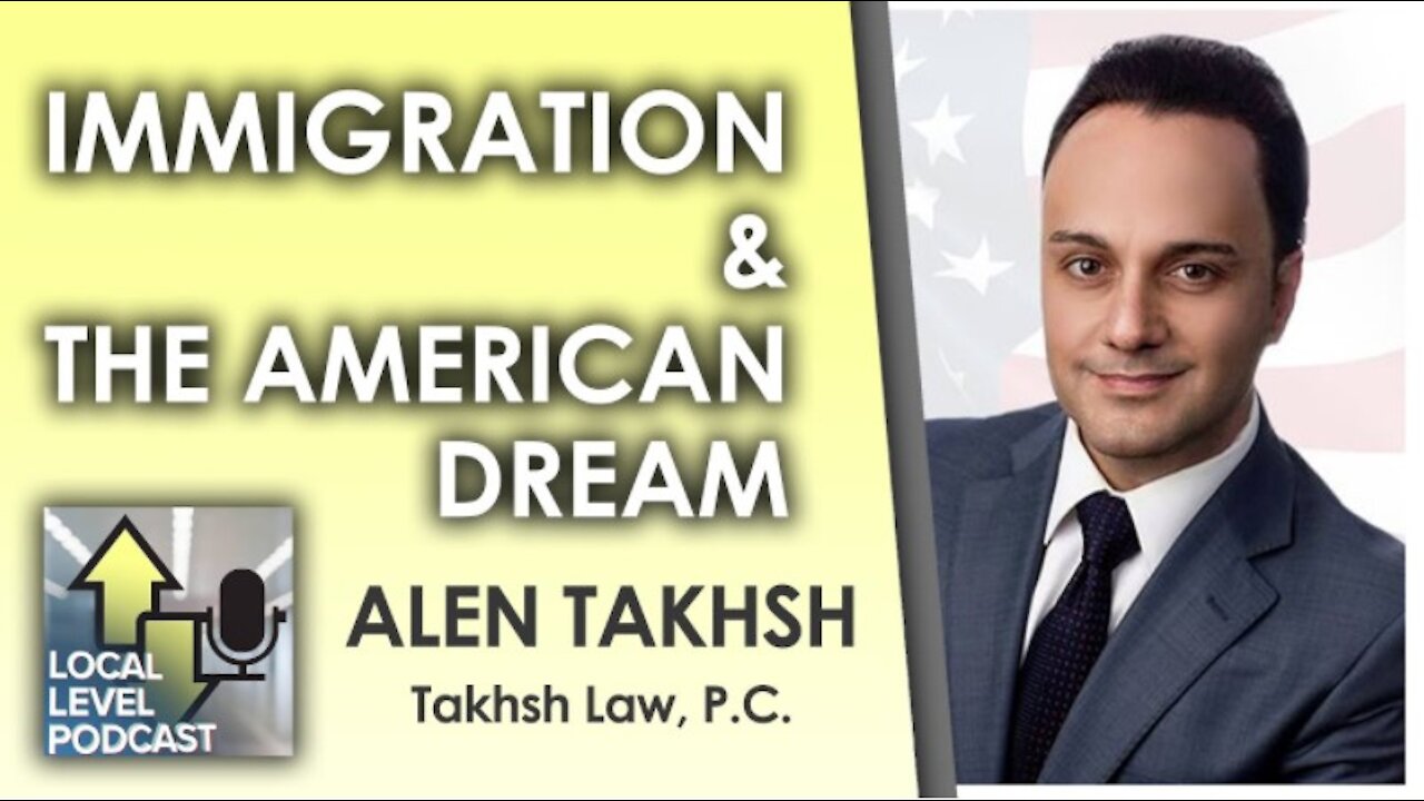 Immigration Law & The American Dream w/ Alen Takhsh of Takhsh Law, P.C.