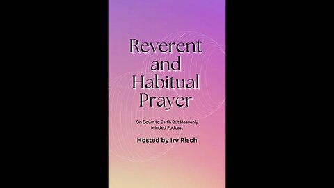 Reverent and Habitual Prayer, On Down to Earth But Heavenly Minded Podcast