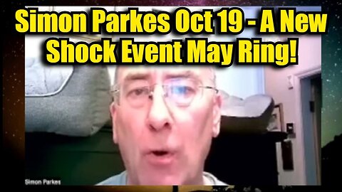 Simon Parkes Oct 19, 2024 - A New Shock Event May Ring!