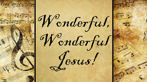 Wonderful, Wonderful Jesus! | Hymn