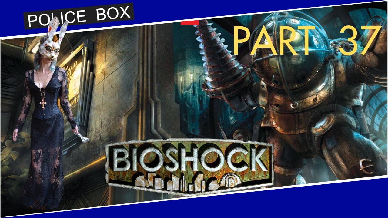 The Girl Plays BioShock, Full Series Playthrough Part 37