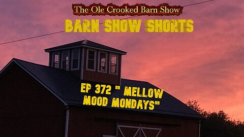 “Barn Show Shorts” Ep. #372 “Mellow Mood Mondays”