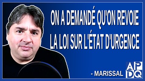 On a demandé qu'on revoie la loi sur l'état d'urgence. Dit Marissal