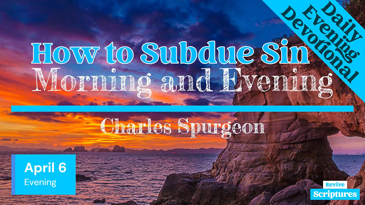 April 6 Evening Devotional | How to Subdue Sin | Morning and Evening by Charles Spurgeon