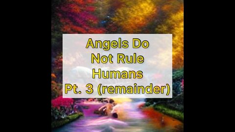 Angels do not rule humans (Part 3, Remainder)