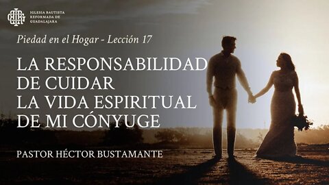 La responsabilidad de cuidar de la vida espiritual de mi cónyuge - Pastor Héctor Bustamante