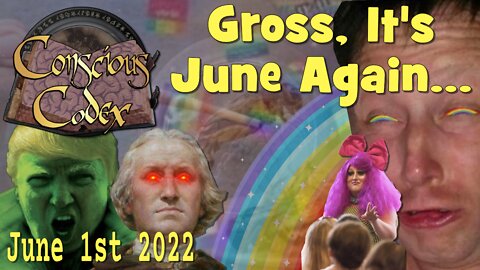 Conscious Codex 72: Gross, It's June Again...