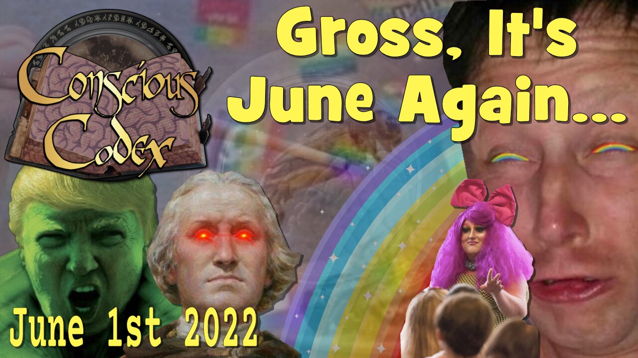 Conscious Codex 72: Gross, It's June Again...