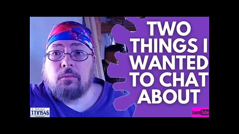 TWO THINGS I WANTED TO CHAT ABOUT - 031622 TTV1545