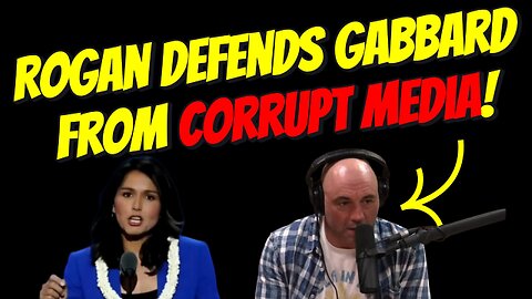 Rogan Defends Tulsi Gabbard From Corrupt Media!