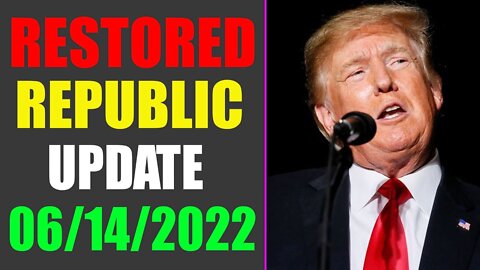 RESTORED REPUBLIC VIA A GCR UPDATE AS OF JUNE 14, 2022 - TRUMP NEWS