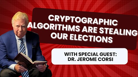 Cryptographic Algorithms are Stealing our Elections with Dr. Jerome Corsi