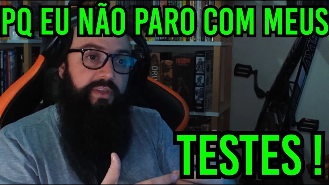 Por Que Não Paro Com Meus Testes !