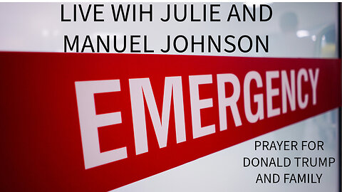 EMERGENCY LIVE SHOW WITH JULIE AND MANUEL JOHNSON: PRAYERS FOR PRESIDENT TRUMP AND FAMILY