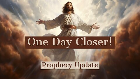 One Day Closer! - Prophecy Update