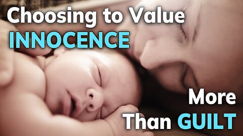 Choosing to Value Innocence More Than Guilt | Daily Inspiration