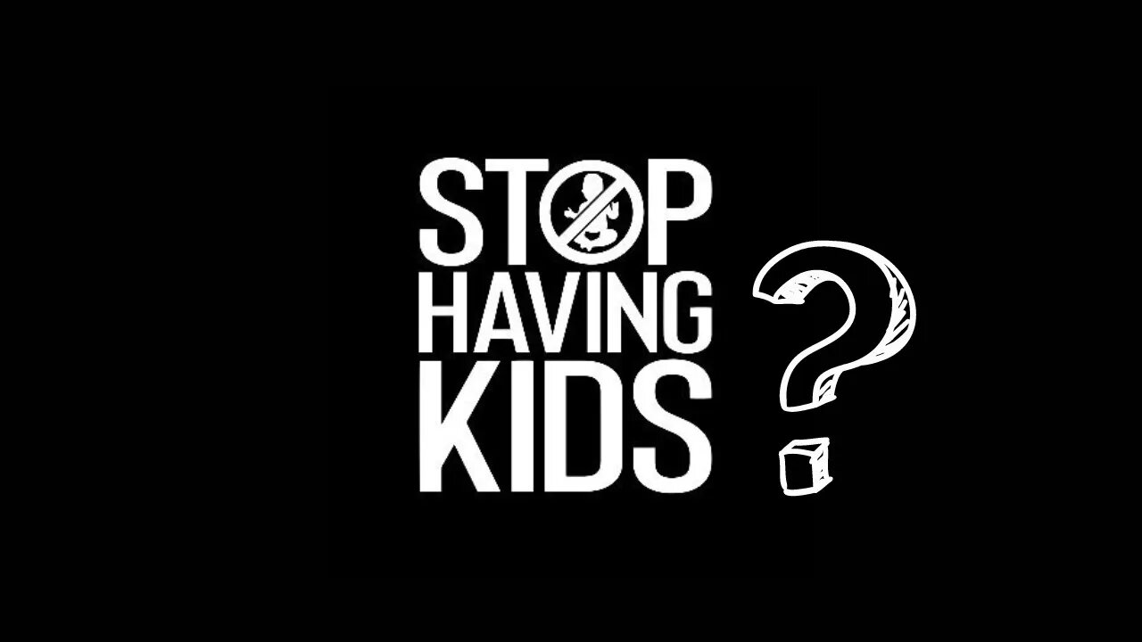 STOP HAVING KIDS TO SAVE THE WORLD?