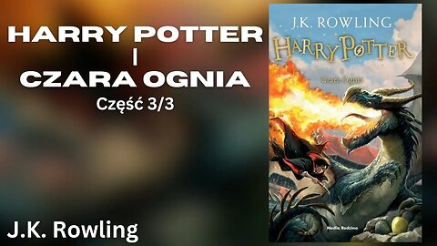 Harry Potter i Czara Ognia, Część 3/3, Cykl: Harry Potter (tom 4) - J.K. Rowling