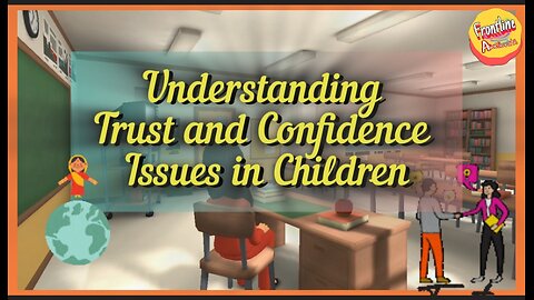 Understanding Trust and Confidence Issues in Children. (Parents, teachers and peers relationship)