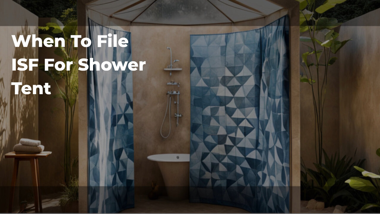 The Essential Guide to Filing the ISF for a Shower Tent: When and How to Do It