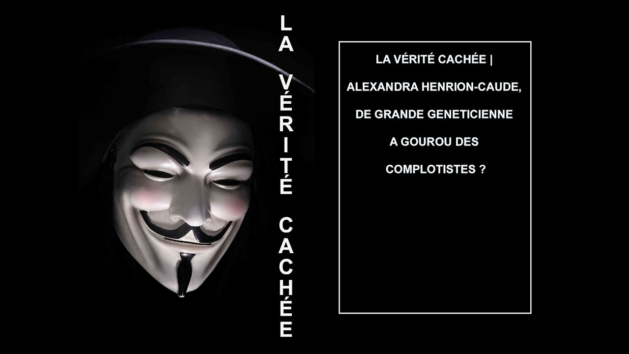 LA VÉRITÉ CACHÉE | ALEXANDRA HENRION-CAUDE, DE GRANDE GENETICIENNE A GOUROU DES COMPLOTISTES ?