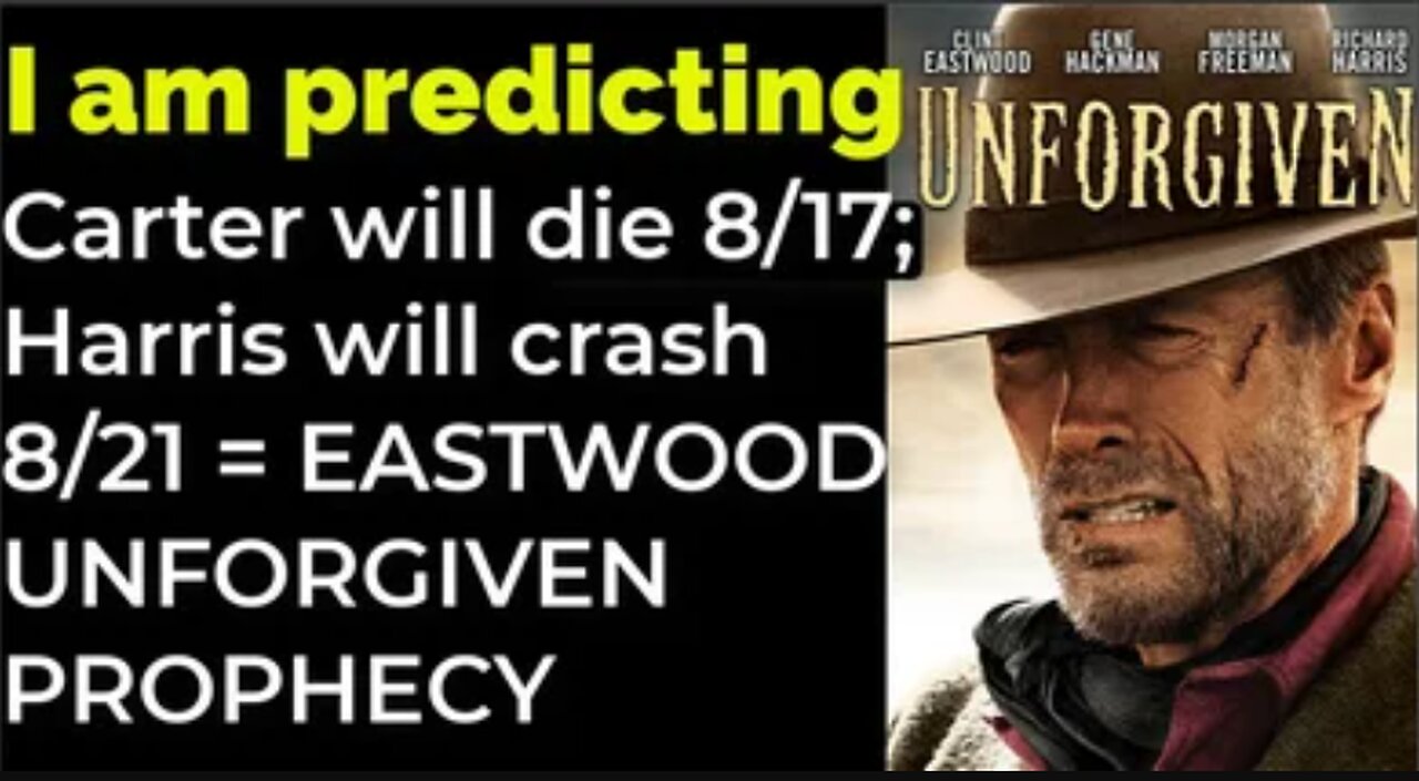 I am predicting: Carter will die 8/17; Harris will crash 8/21 = EASTWOOD UNFORGIVEN PROPHECY