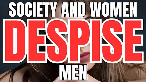 Society and Women Despise Men