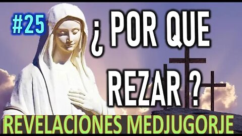 ¿ POR QUE REZAR ? - REVELACIONES DE LA VIRGEN MARÍA EN MEDJUGORJE