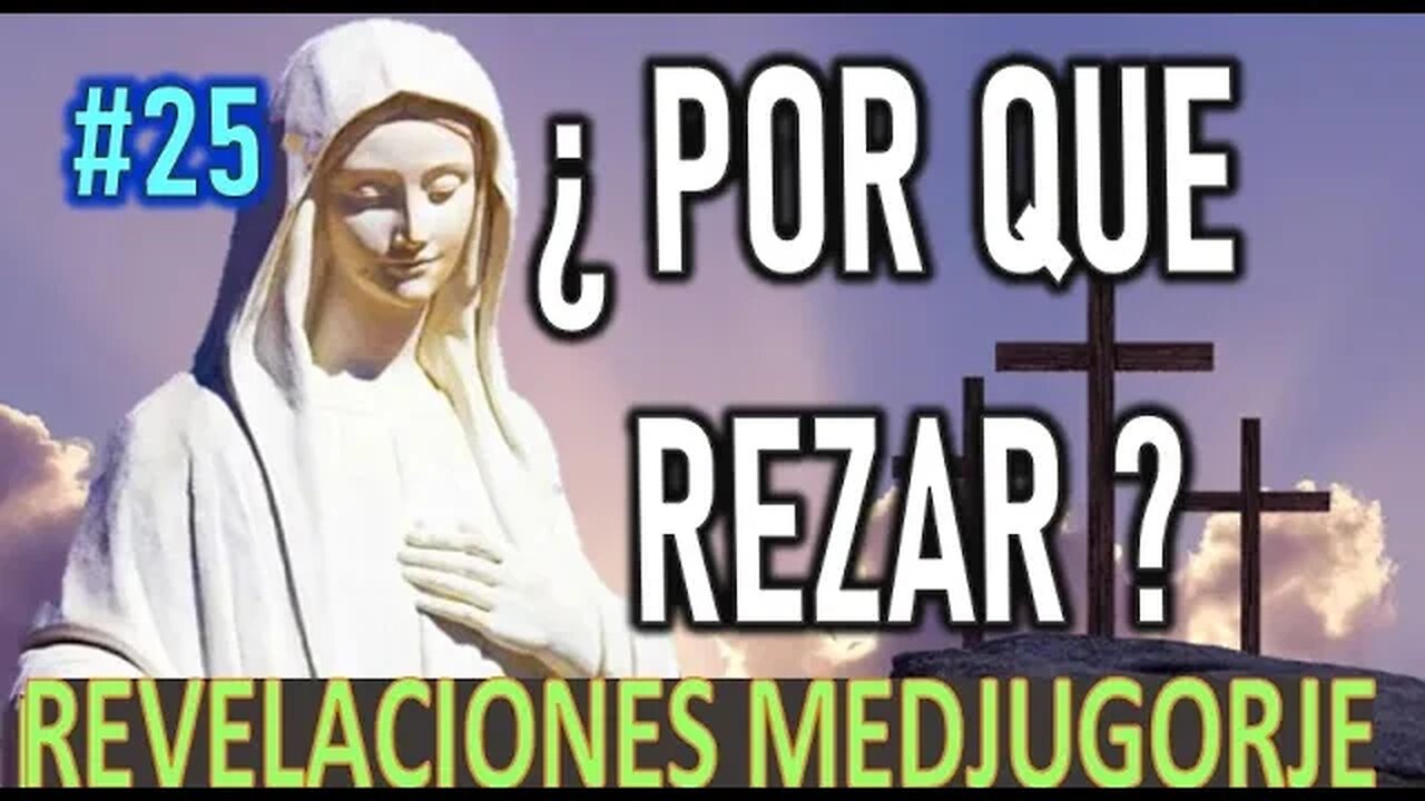 ¿ POR QUE REZAR ? - REVELACIONES DE LA VIRGEN MARÍA EN MEDJUGORJE