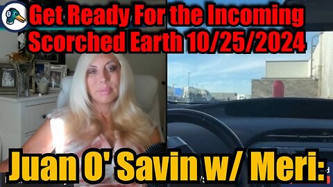 Juan O' Savin 10/25/24 HUGE: Get Ready For the Incoming Scorched Earth!